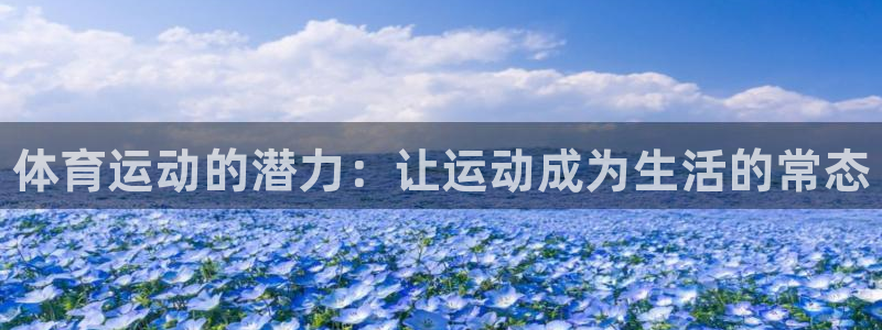 MK体育官方正版app官网：体育运动的潜力：让运动成